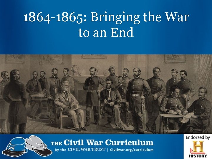 1864 -1865: Bringing the War to an End 