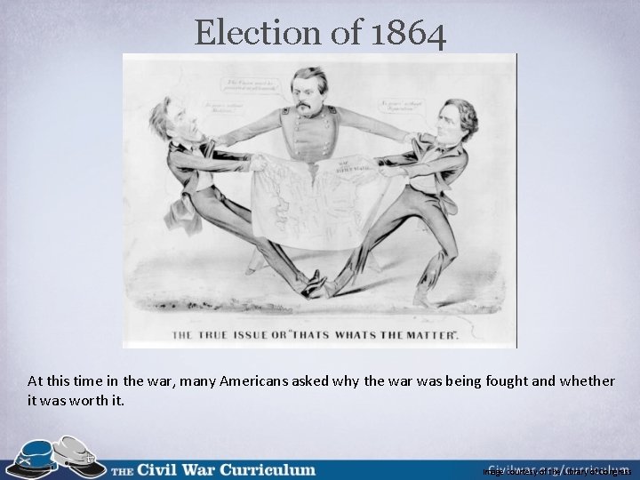 Election of 1864 At this time in the war, many Americans asked why the