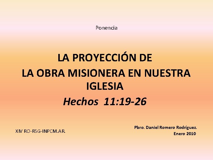 Ponencia LA PROYECCIÓN DE LA OBRA MISIONERA EN NUESTRA IGLESIA Hechos 11: 19 -26