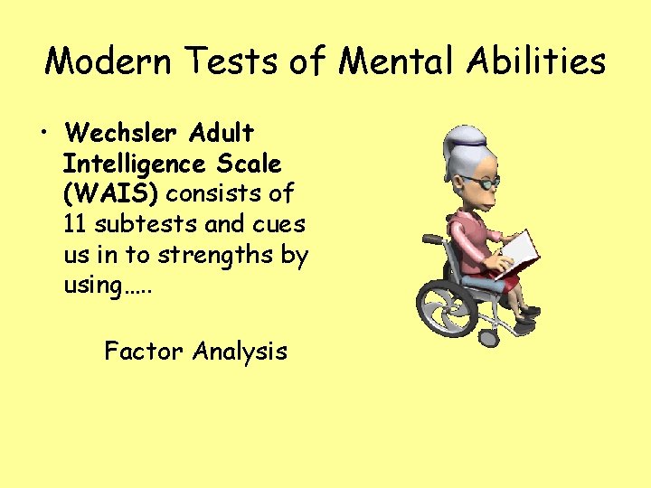 Modern Tests of Mental Abilities • Wechsler Adult Intelligence Scale (WAIS) consists of 11