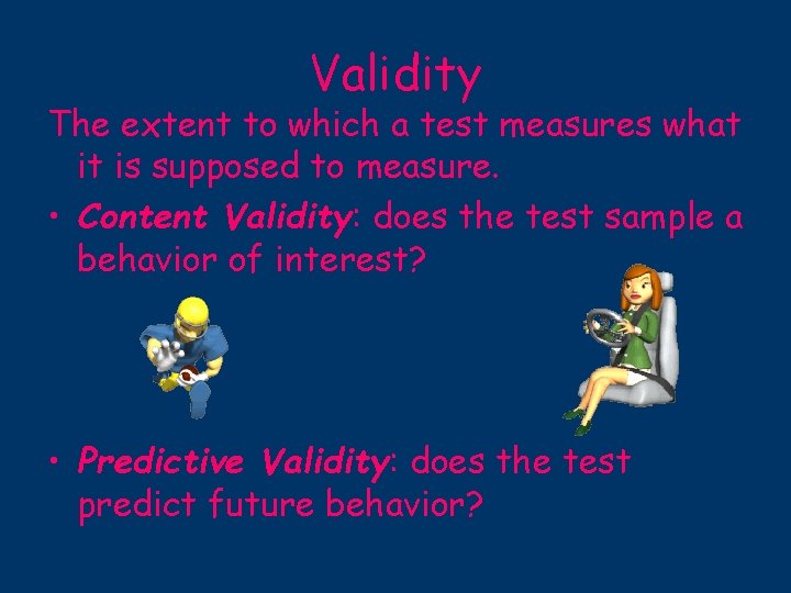Validity The extent to which a test measures what it is supposed to measure.