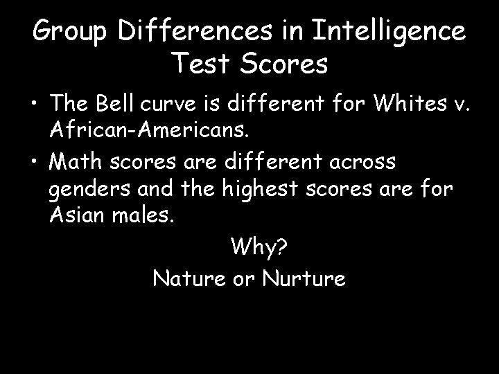 Group Differences in Intelligence Test Scores • The Bell curve is different for Whites