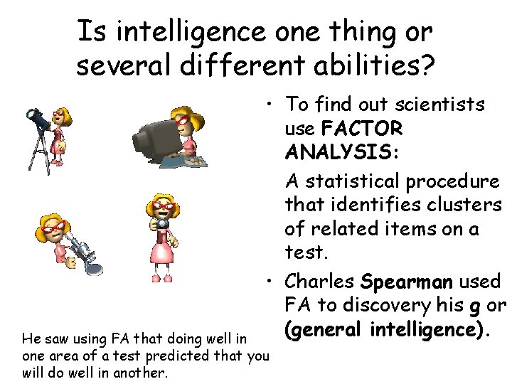 Is intelligence one thing or several different abilities? • To find out scientists use