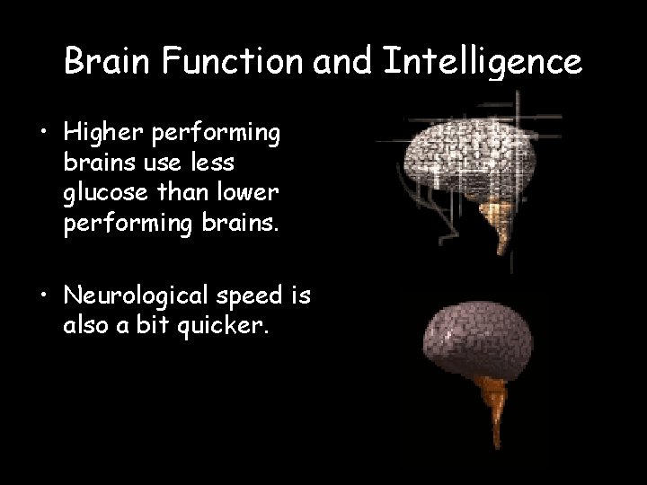 Brain Function and Intelligence • Higher performing brains use less glucose than lower performing