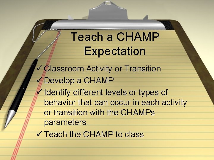 Teach a CHAMP Expectation ü Classroom Activity or Transition ü Develop a CHAMP ü