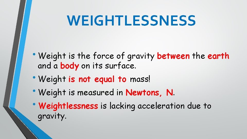 WEIGHTLESSNESS • Weight is the force of gravity between the earth and a body