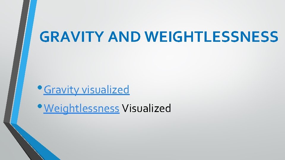 GRAVITY AND WEIGHTLESSNESS • Gravity visualized • Weightlessness Visualized 