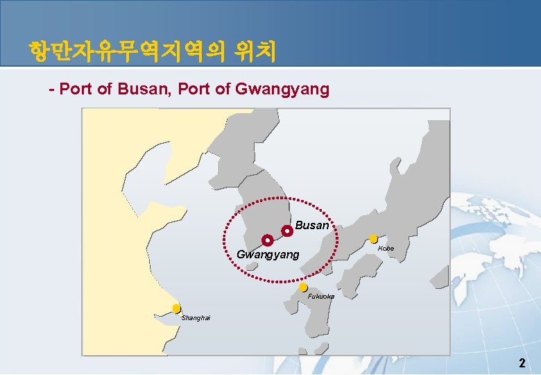 항만자유무역지역의 위치 - Port of Busan, Port of Gwangyang Busan Kobe Gwangyang Fukuoka Shanghai