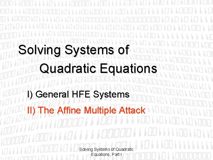 Solving Systems of Quadratic Equations I) General HFE Systems II) The Affine Multiple Attack