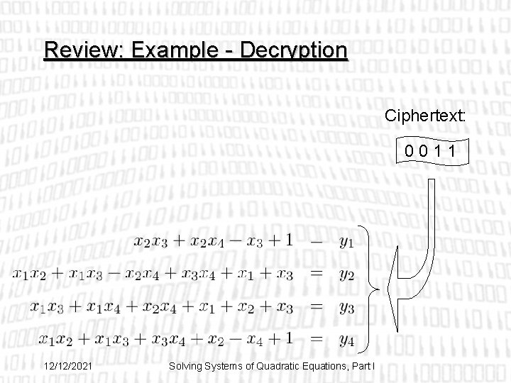 Review: Example - Decryption Ciphertext: 0011 12/12/2021 Solving Systems of Quadratic Equations, Part I