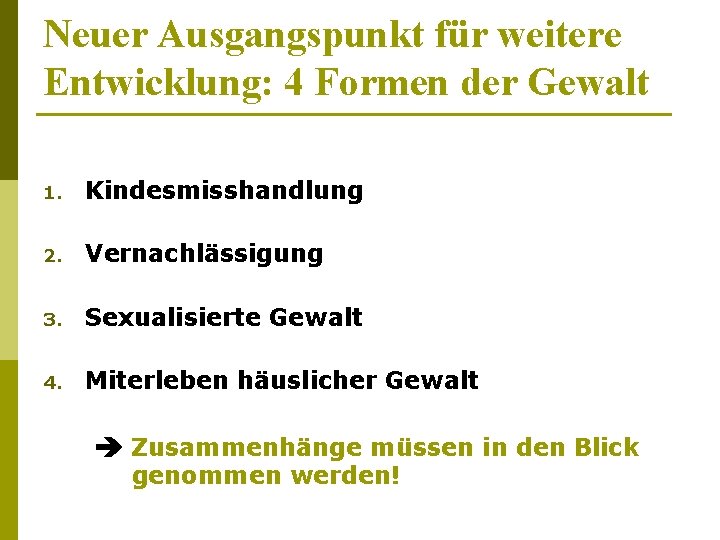 Neuer Ausgangspunkt für weitere Entwicklung: 4 Formen der Gewalt 1. Kindesmisshandlung 2. Vernachlässigung 3.