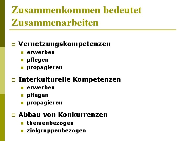 Zusammenkommen bedeutet Zusammenarbeiten p Vernetzungskompetenzen n p Interkulturelle Kompetenzen n p erwerben pflegen propagieren