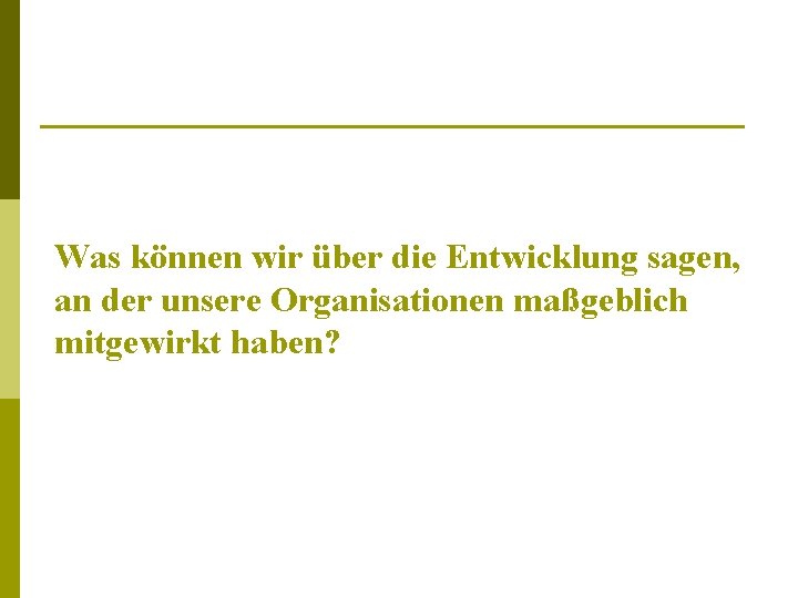 Was können wir über die Entwicklung sagen, an der unsere Organisationen maßgeblich mitgewirkt haben?