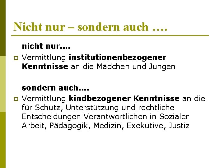 Nicht nur – sondern auch …. p p nicht nur. . Vermittlung institutionenbezogener Kenntnisse