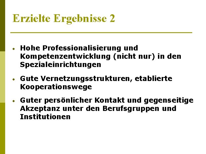 Erzielte Ergebnisse 2 • Hohe Professionalisierung und Kompetenzentwicklung (nicht nur) in den Spezialeinrichtungen •