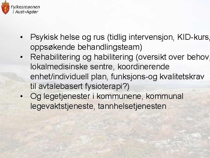  • Psykisk helse og rus (tidlig intervensjon, KID-kurs, oppsøkende behandlingsteam) • Rehabilitering og