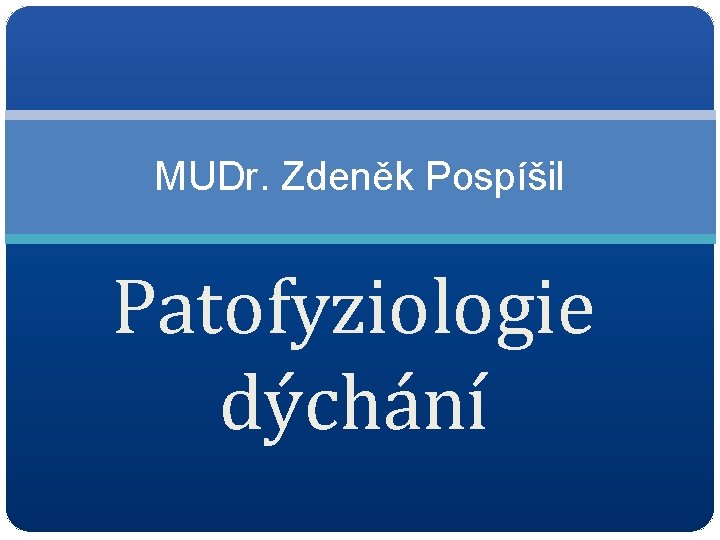 MUDr. Zdeněk Pospíšil Patofyziologie dýchání 