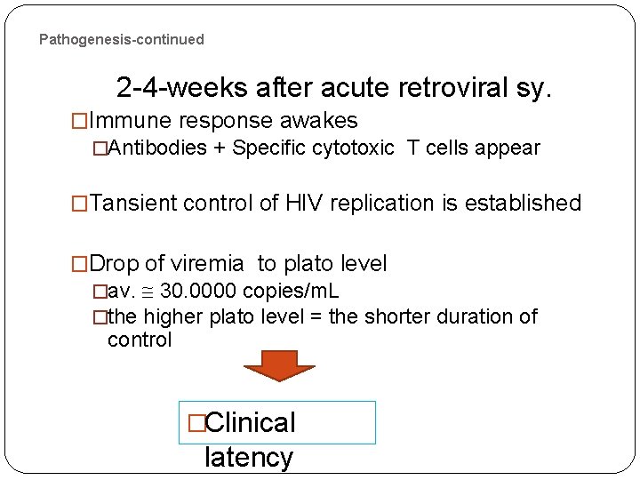 Pathogenesis-continued 2 -4 -weeks after acute retroviral sy. �Immune response awakes �Antibodies + Specific