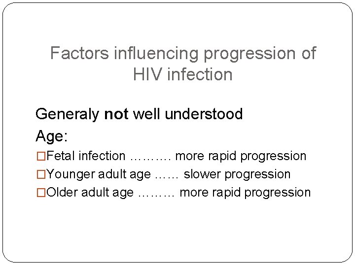 Factors influencing progression of HIV infection Generaly not well understood Age: �Fetal infection ……….