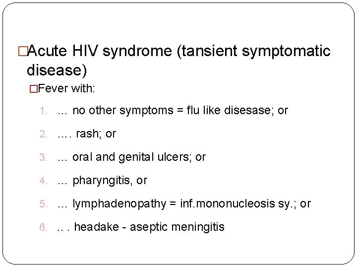 �Acute HIV syndrome (tansient symptomatic disease) �Fever with: 1. … no other symptoms =