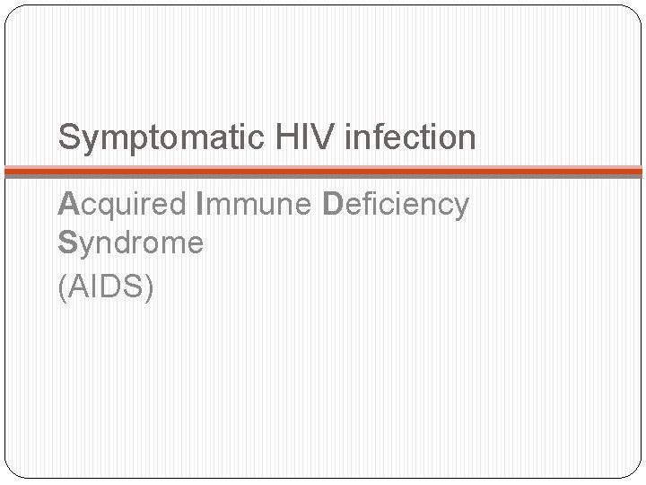 Symptomatic HIV infection Acquired Immune Deficiency Syndrome (AIDS) 