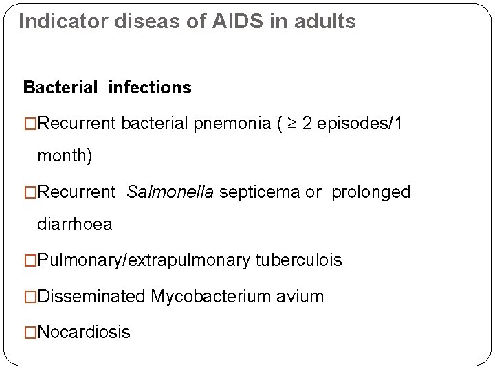 Indicator diseas of AIDS in adults Bacterial infections �Recurrent bacterial pnemonia ( ≥ 2
