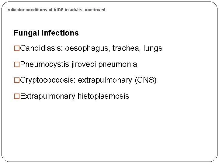 Indicator conditions of AIDS in adults- continued Fungal infections �Candidiasis: oesophagus, trachea, lungs �Pneumocystis
