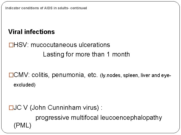 Indicator conditions of AIDS in adults- continued Viral infections �HSV: mucocutaneous ulcerations Lasting for