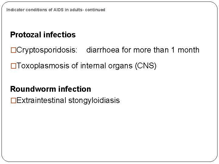 Indicator conditions of AIDS in adults- continued Protozal infectios �Cryptosporidosis: diarrhoea for more than