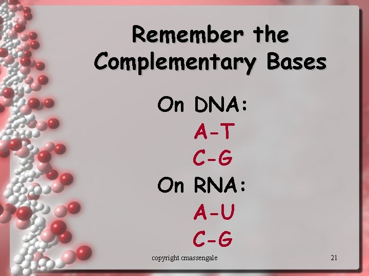 Remember the Complementary Bases On DNA: A-T C-G On RNA: A-U C-G copyright cmassengale