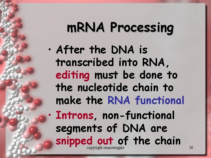 m. RNA Processing • After the DNA is transcribed into RNA, editing must be