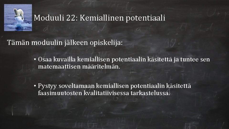 Moduuli 22: Kemiallinen potentiaali Tämän moduulin jälkeen opiskelija: • Osaa kuvailla kemiallisen potentiaalin käsitettä