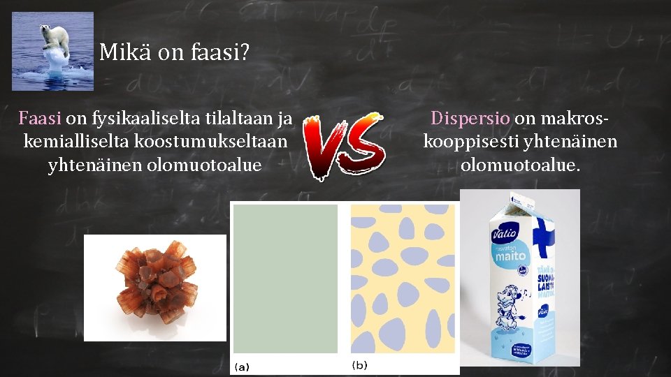 Mikä on faasi? Faasi on fysikaaliselta tilaltaan ja kemialliselta koostumukseltaan yhtenäinen olomuotoalue Dispersio on