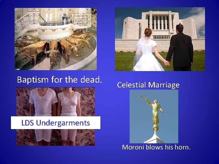 Baptism for the dead. Celestial Marriage LDS Undergarments Moroni blows his horn. Baptism for the dead. Celestial Marriage LDS Undergarments Moroni blows his horn.