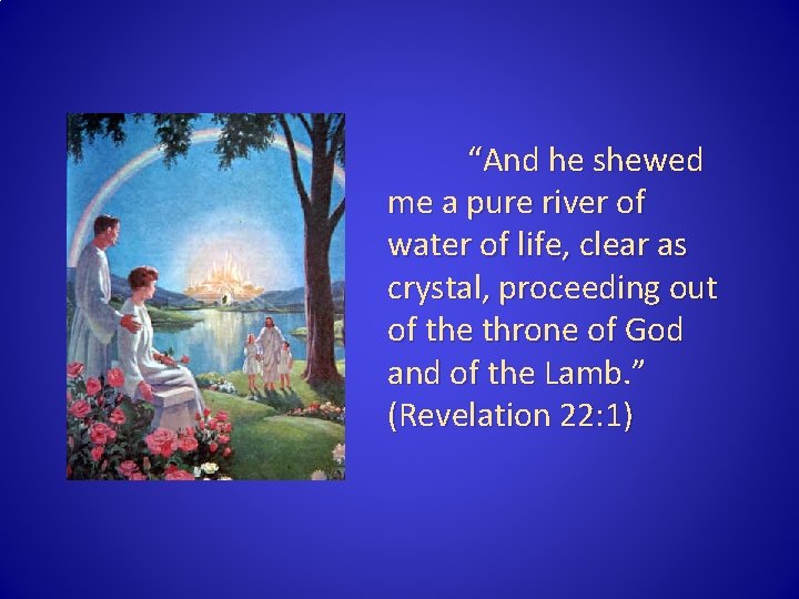 “And he shewed me a pure river of water of life, clear as crystal, “And he shewed me a pure river of water of life, clear as crystal,
