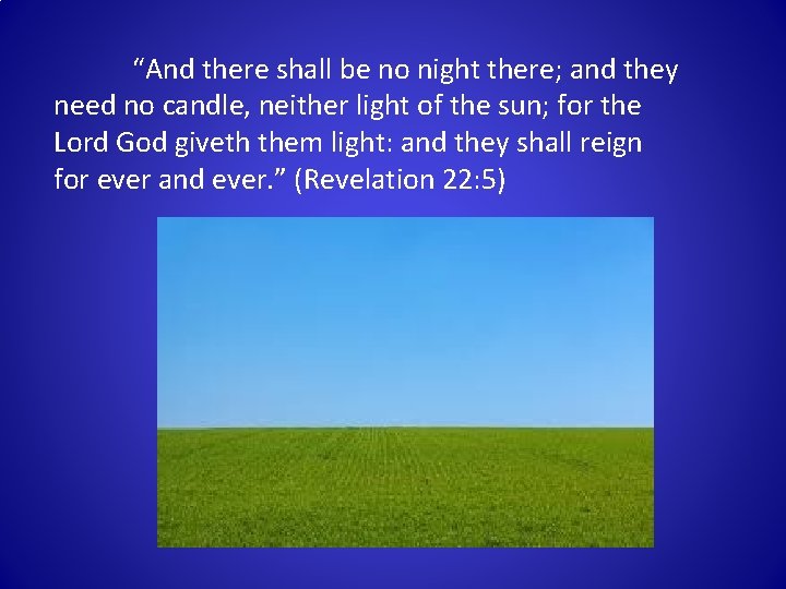 “And there shall be no night there; and they need no candle, neither light “And there shall be no night there; and they need no candle, neither light