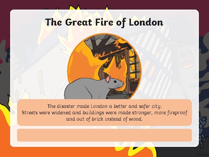 The Great Fire of London The disaster made London a better and safer city.