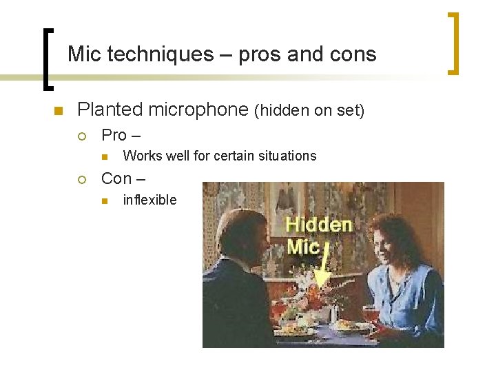 Mic techniques – pros and cons n Planted microphone (hidden on set) ¡ Pro
