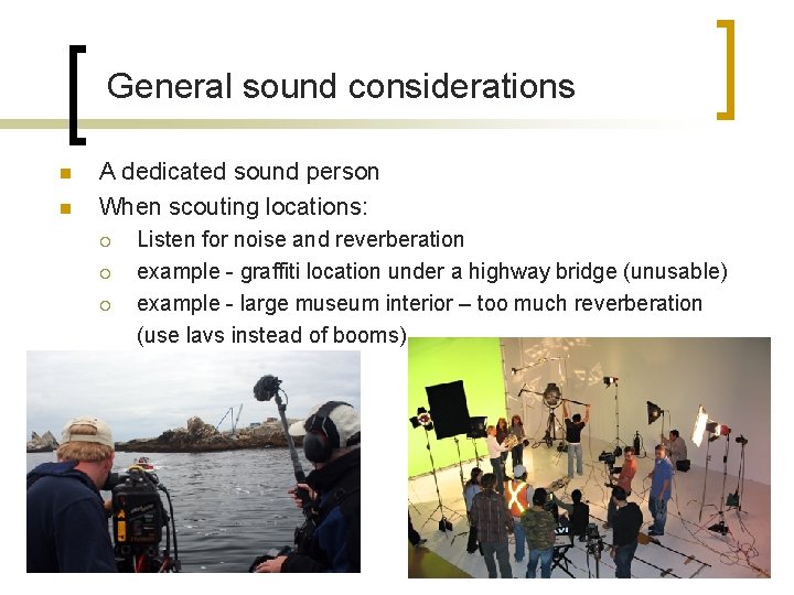 General sound considerations n n A dedicated sound person When scouting locations: ¡ ¡