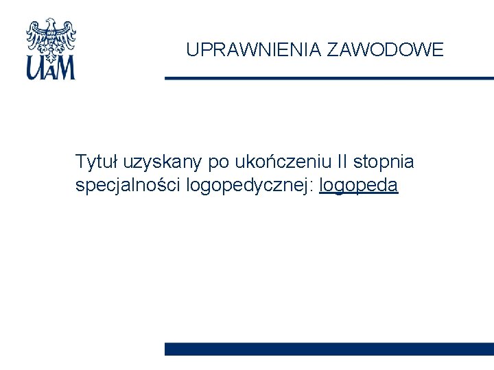 UPRAWNIENIA ZAWODOWE Tytuł uzyskany po ukończeniu II stopnia specjalności logopedycznej: logopeda 