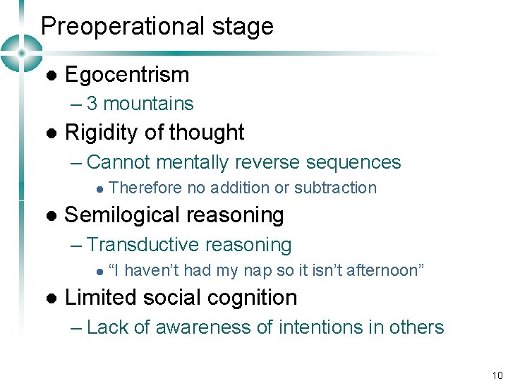 Preoperational stage l Egocentrism – 3 mountains l Rigidity of thought – Cannot mentally