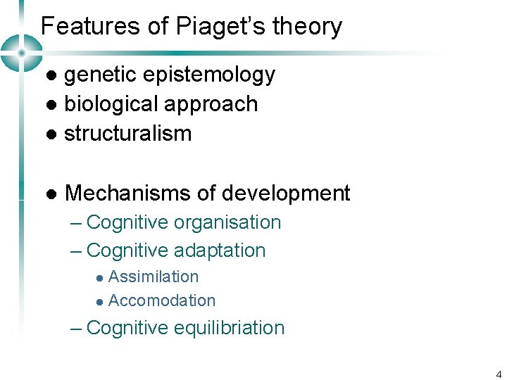 Features of Piaget’s theory genetic epistemology l biological approach l structuralism l l Mechanisms