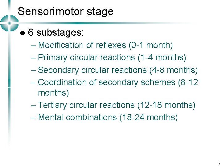 Sensorimotor stage l 6 substages: – Modification of reflexes (0 -1 month) – Primary