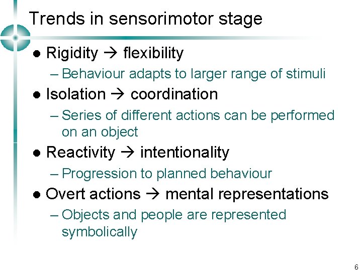 Trends in sensorimotor stage l Rigidity flexibility – Behaviour adapts to larger range of