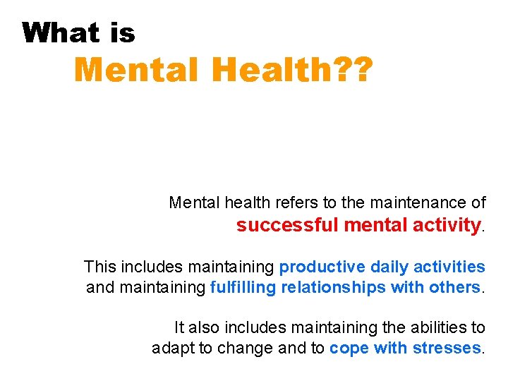 What is Mental Health? ? Mental health refers to the maintenance of successful mental