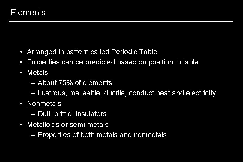 Elements • Arranged in pattern called Periodic Table • Properties can be predicted based