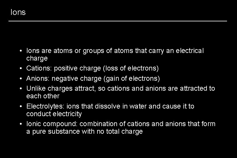 Ions • Ions are atoms or groups of atoms that carry an electrical charge