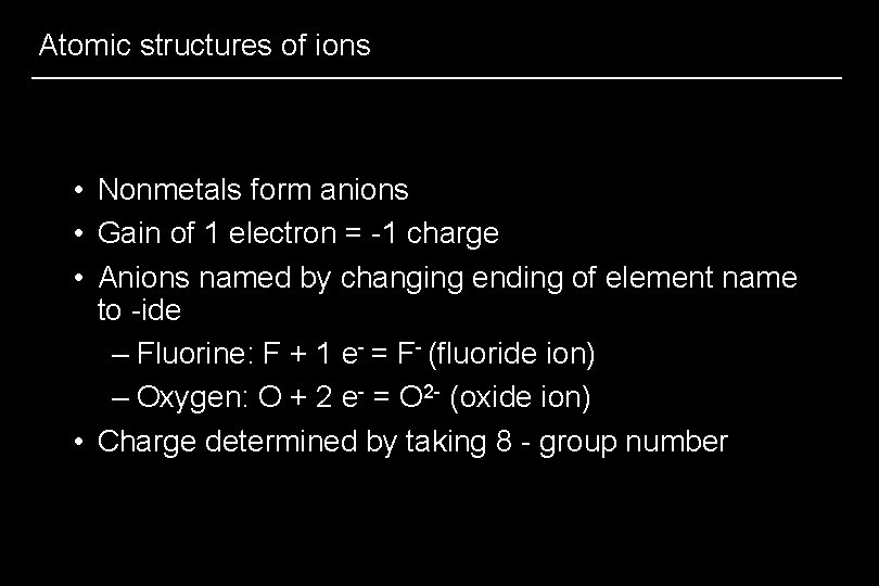 Atomic structures of ions • Nonmetals form anions • Gain of 1 electron =