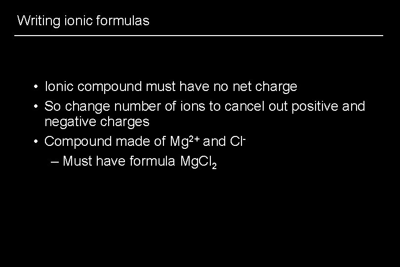 Writing ionic formulas • Ionic compound must have no net charge • So change