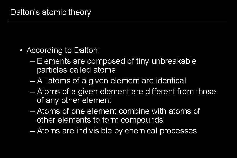 Dalton’s atomic theory • According to Dalton: – Elements are composed of tiny unbreakable